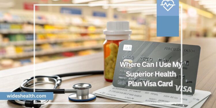 Where Can I Use My Superior Health Plan Visa Card